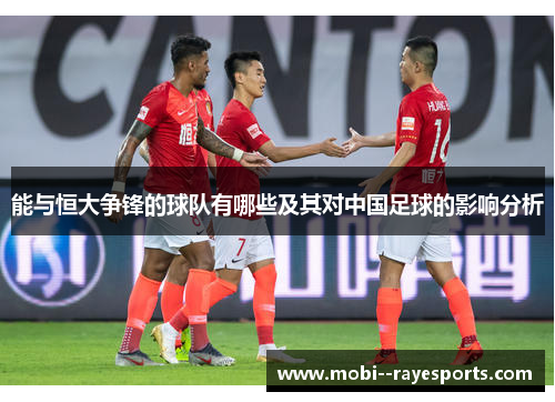 能与恒大争锋的球队有哪些及其对中国足球的影响分析