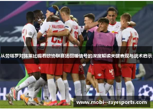 从劳塔罗对阵莱比锡看欧协联赛场回暖信号的深度解读关键表现与战术启示