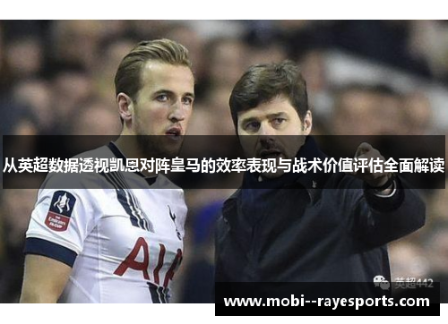 从英超数据透视凯恩对阵皇马的效率表现与战术价值评估全面解读