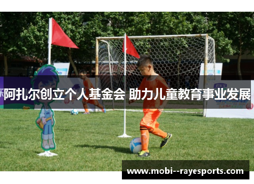 阿扎尔创立个人基金会 助力儿童教育事业发展