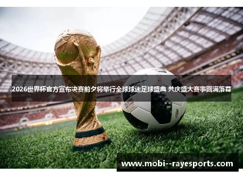 2026世界杯官方宣布决赛前夕将举行全球球迷足球盛典 共庆盛大赛事圆满落幕