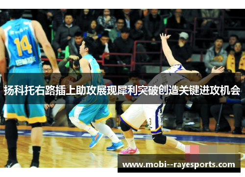 扬科托右路插上助攻展现犀利突破创造关键进攻机会
