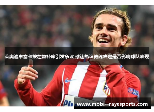 莱奥遭丰塞卡按在替补席引发争议 球迷热议教练决定是否影响球队表现