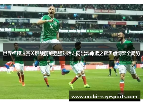 世界杯预选赛关键战前瞻强强对话走向出线命运之夜焦点博弈全局势